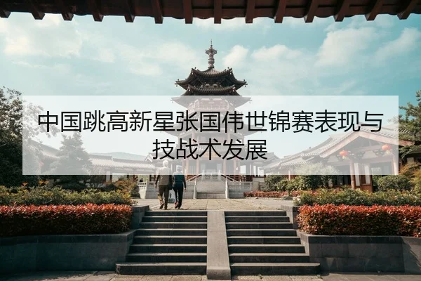 中国跳高新星张国伟世锦赛表现与技战术发展